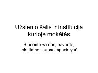 Užsienio šalis ir institucija kurioje mokėtės