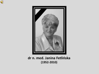 dr n. med. Janina Fetlińska ( 1952-2010)