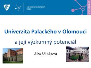 Univerzita Palackého v Olomouci a její výzkumný potenciál Jitka Ulrichová