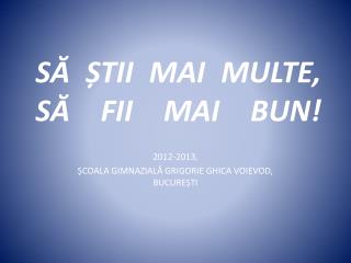 SĂ ȘTII MAI MULTE, SĂ FII MAI BUN!
