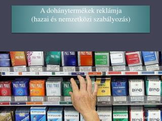 A dohánytermékek reklámja (hazai és nemzetközi szabályozás)