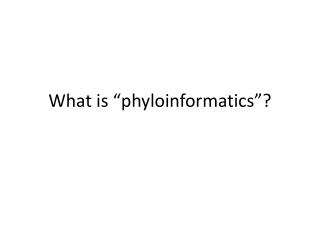 What is “ phyloinformatics ”?
