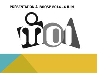 Présentation à L’AIOSP 2014 - 4 juin