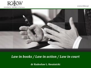 Law in books / Law in action / Law in court dr Radosław L. Kwaśnicki