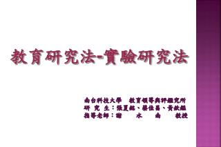 南台科技大學 教育領導與評鑑究所 研 究 生： 張夏銘、 蔡佳昌、黃欽鎰 指導老師：謝 水 南 教授