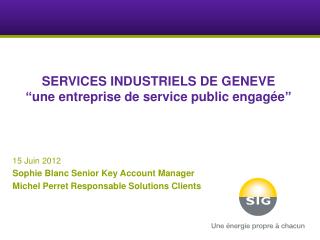 SERVICES INDUSTRIELS DE GENEVE “ une entreprise de service public engagée ”