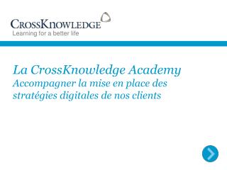 La CrossKnowledge Academy Accompagner la mise en place des stratégies digitales de nos clients