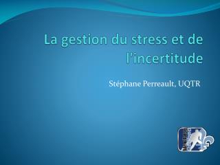 La gestion du stress et de l'incertitude