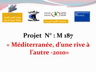 Projet N ° : M 187 « Méditerranée, d’une rive à l’autre -2010»