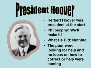 Herbert Hoover was president at the start Philosophy: We’ll make it! What He Did: Nothing