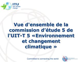 Vue d'ensemble de la commission d’étude 5 de l'UIT-T 5 «Environnement et changement climatique »