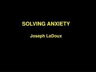 SOLVING ANXIETY Joseph LeDoux