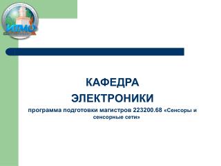 КАФЕДРА ЭЛЕКТРОНИКИ программа подготовки магистров 223200.68 «Сенсоры и сенсорные сети»