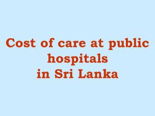 Cost of care at public hospitals in Sri Lanka