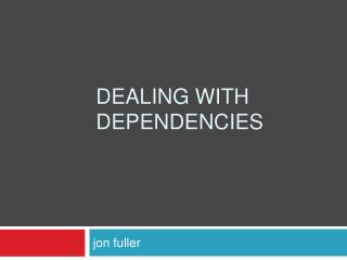 Dealing with dependencies