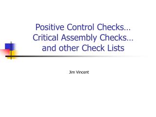 Positive Control Checks… Critical Assembly Checks… and other Check Lists