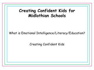 Creating Confident Kids for Midlothian Schools What is Emotional Intelligence/Literacy/Education?