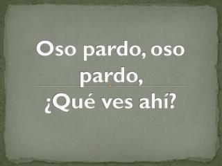 Oso p ardo , oso pardo , ¿ Qué ves ahí ?