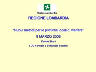 REGIONE LOMBARDIA “ Nuovi metodi per le politiche locali di welfare” 9 MARZO 2006 Davide Sironi