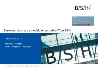 VII ProCOM 2014 Helmut K. Hampp BSH – Regional IT Manager