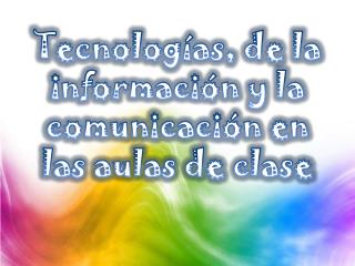 Tecnologías, de la información y la comunicación en las aulas de clase