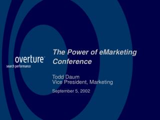 The Power of eMarketing Conference Todd Daum Vice President, Marketing September 5, 2002