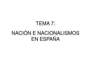 TEMA 7: NACIÓN E NACIONALISMOS EN ESPAÑA