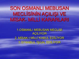 SON OSMANLI MEBUSAN MECLİSİNİN AÇILIŞI VE MİSAK- MİLLİ KARARLARI