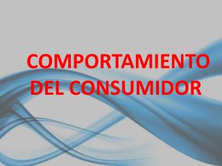 COMPORTAMIENTO DEL CONSUMIDOR