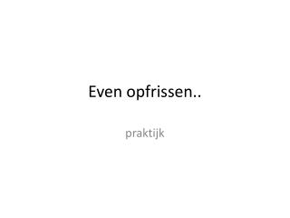 Even opfrissen..