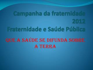 Campanha da fraternidade 2012 Fraternidade e Saúde Pública