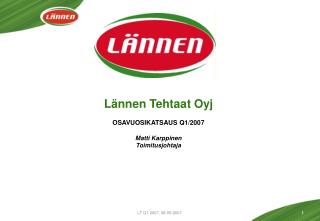 Lännen Tehtaat Oyj OSAVUOSIKATSAUS Q1/2007 Matti Karppinen Toimitusjohtaja