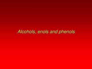 Alcohols , enols and phenols