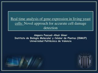 Amparo Pascual-Ahuir Giner Instituto de Biología Molecular y Celular de Plantas (IBMCP)