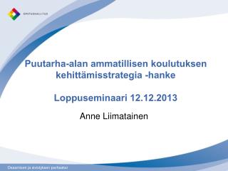 Puutarha-alan ammatillisen koulutuksen kehittämisstrategia -hanke Loppuseminaari 12.12.2013