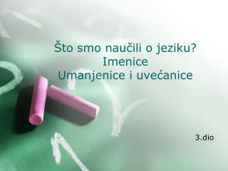 Što smo naučili o jeziku? Imenice Umanjenice i uvećanice