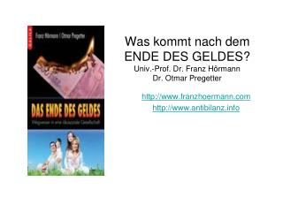 Was kommt nach dem ENDE DES GELDES? Univ.-Prof. Dr. Franz Hörmann Dr. Otmar Pregetter