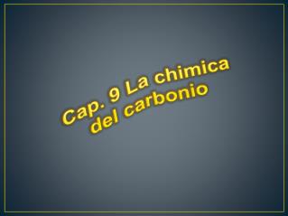 Cap. 9 La chimica del carbonio