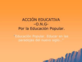 ACCIÓN EDUCATIVA –O.N.G- Por la Educación Popular.