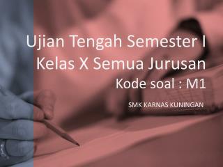 Ujian Tengah Semester I Kelas X Semua Jurusan Kode soal : M1