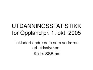 UTDANNINGSSTATISTIKK for Oppland pr. 1. okt. 2005