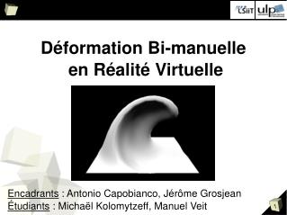 Déformation Bi-manuelle en Réalité Virtuelle Encadrants : Antonio Capobianco, Jérôme Grosjean