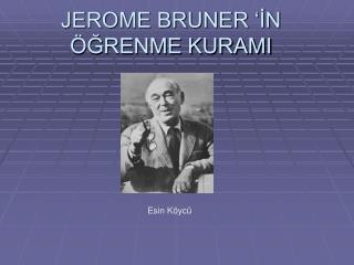 JEROME BRUNER ‘İN ÖĞRENME KURAMI