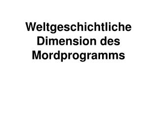 Weltgeschichtliche Dimension des Mordprogramms