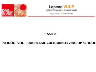 SESSIE 8 PLEIDOOI VOOR DUURZAME CULTUURBELEVING OP SCHOOL