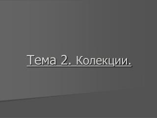 Тема 2 . Колекции .