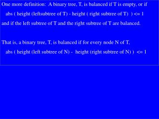 One more definition: A binary tree, T, is balanced if T is empty, or if