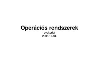 Operációs rendszerek gyakorlat 2008.11.18.