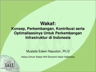 Mustafa Edwin Nasution, Ph.D Ketua Umum Ikatan Ahli Ekonomi Islam Indonesia