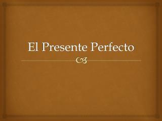 El Presente Perfecto